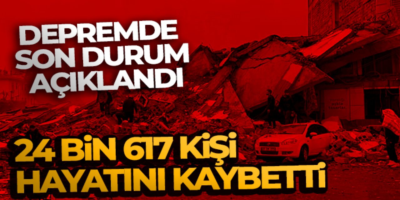 Depremde can kaybı sayısı 24 bin 617 oldu