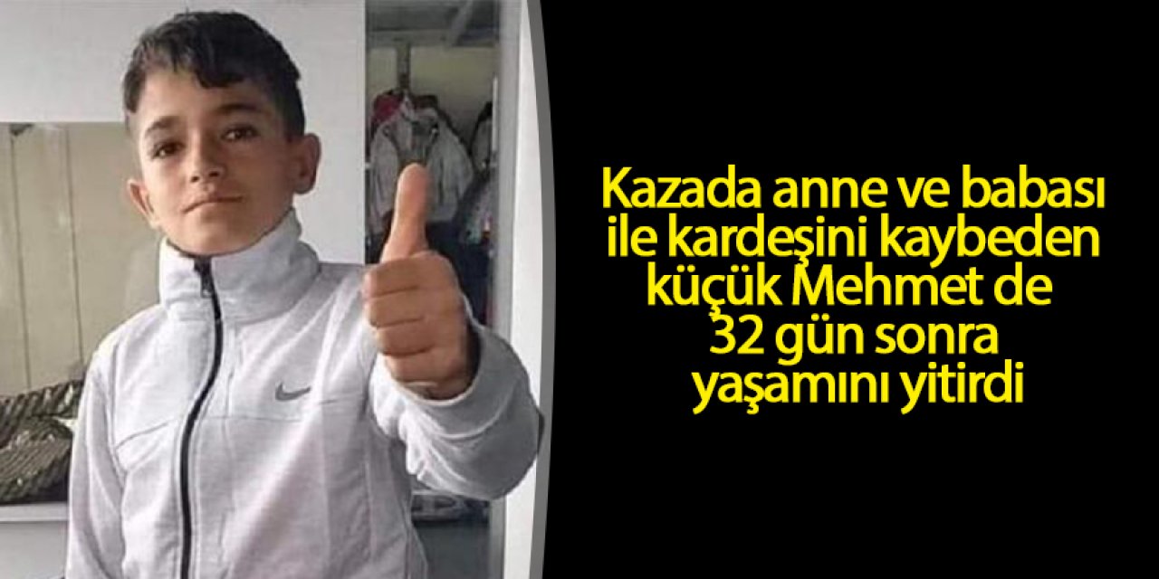 Kazada anne ve babası ile kardeşini kaybeden küçük Mehmet de 32 gün sonra yaşamını yitirdi