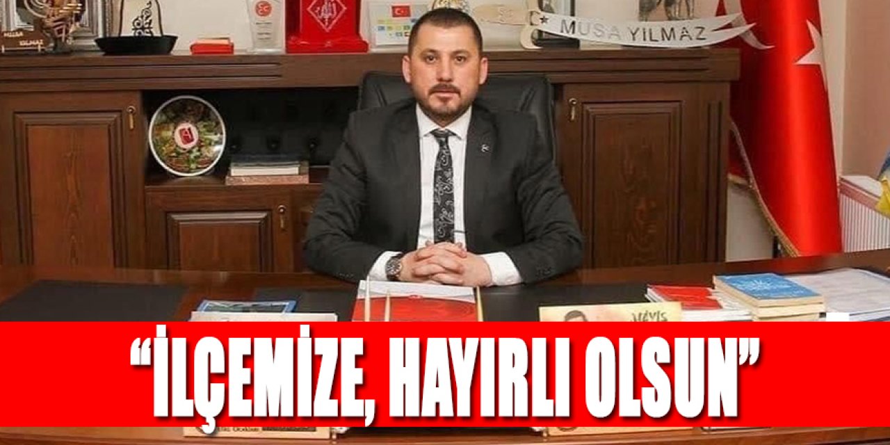 “İLÇEMİZE, HAYIRLI OLSUN”