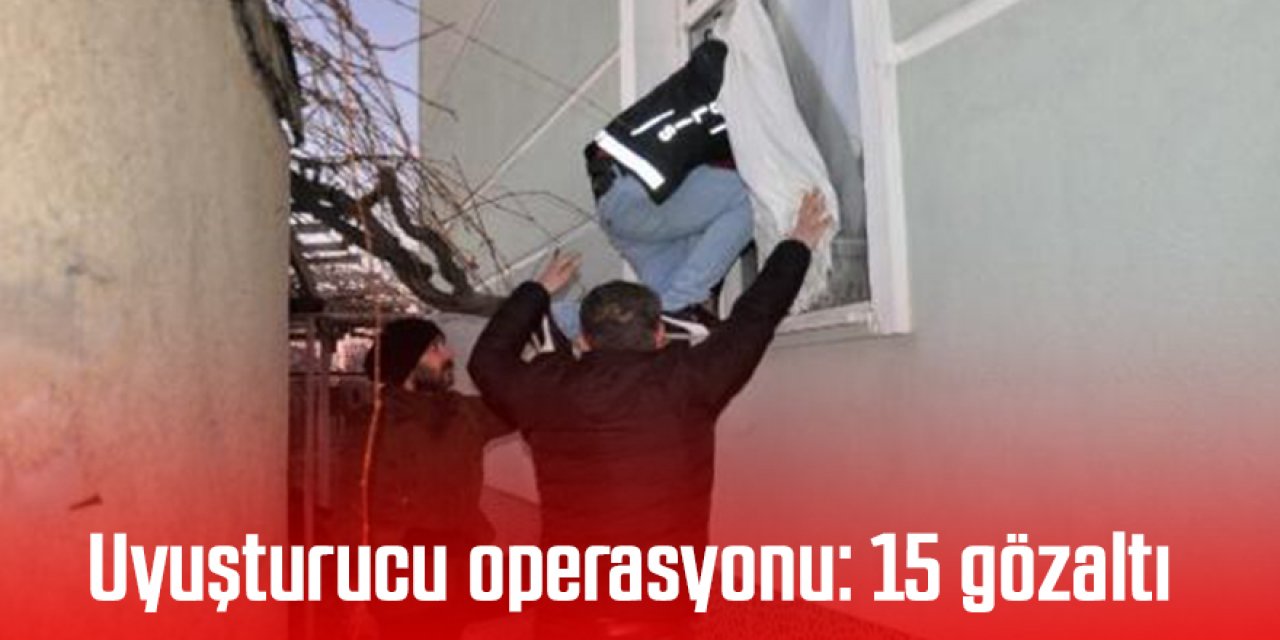 Uyuşturucu operasyonu: 15 gözaltı