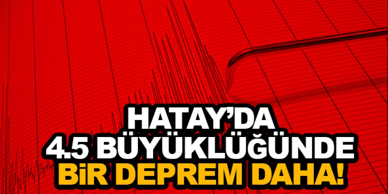 AFAD açıkladı! Hatay'da 4.5 büyüklüğünde deprem