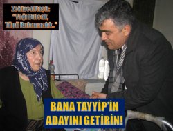 “Bana Tayyip’in adayını getirin”
