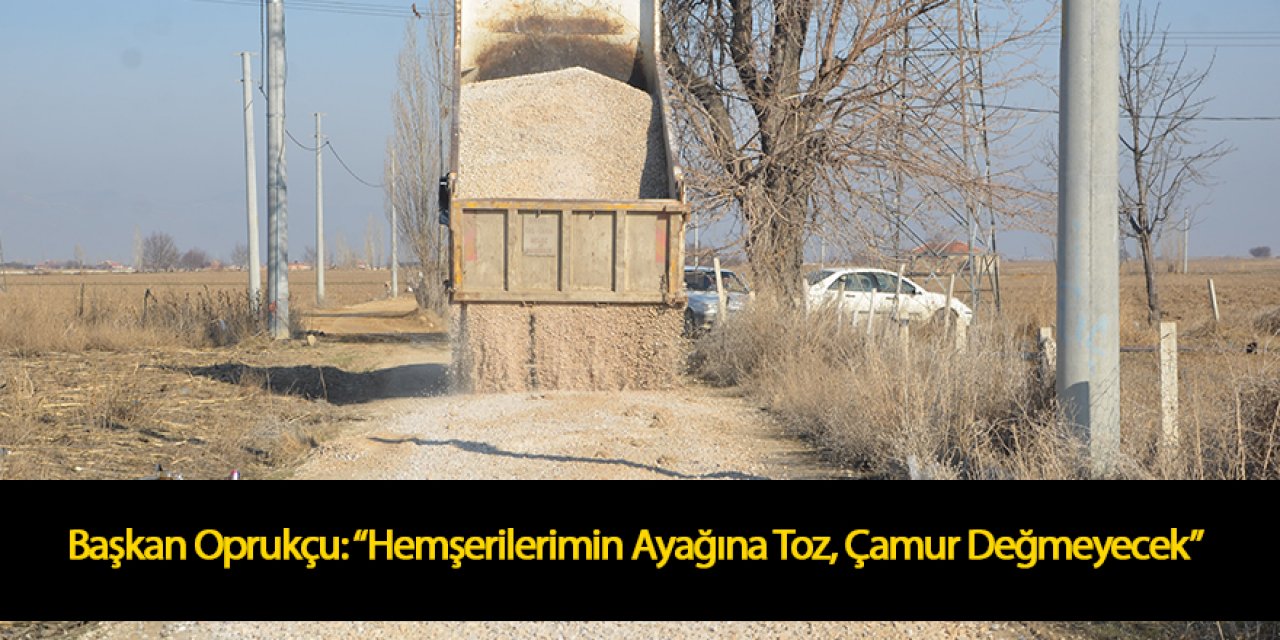 Başkan Oprukçu: “Hemşerilerimin Ayağına Toz, Çamur Değmeyecek”