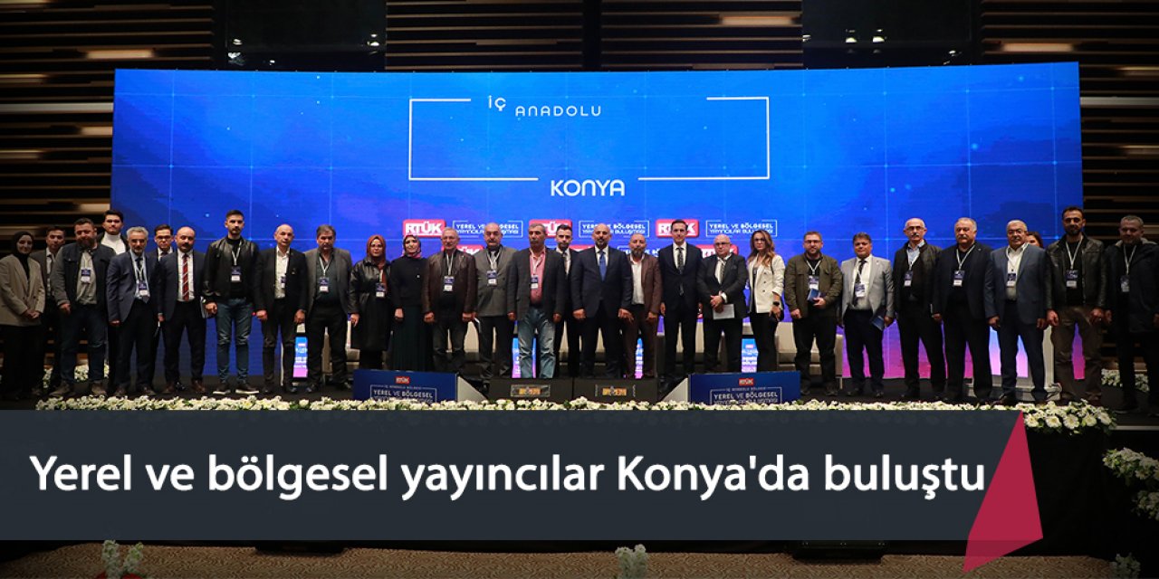 Yerel ve bölgesel yayıncılar Konya'da buluştu