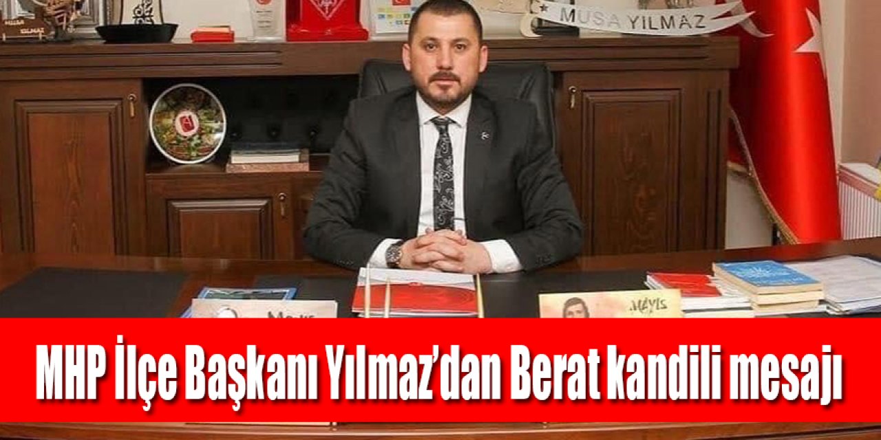 MHP İlçe Başkanı Yılmaz’dan Berat kandili mesajı