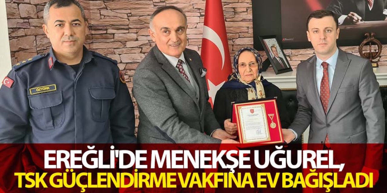 Ereğli'de Menekşe Uğurel, TSK Güçlendirme Vakfına ev bağışladı