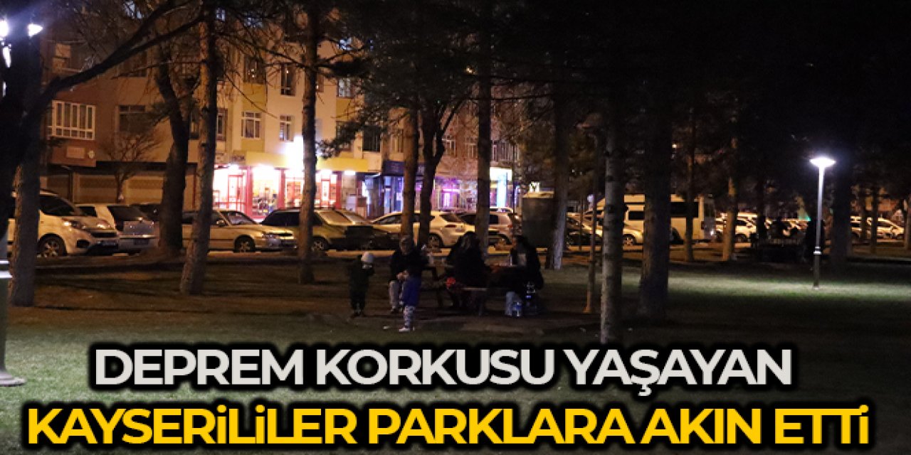 Kayserililer depremlerin ardından akşamı parklarda geçiriyor
