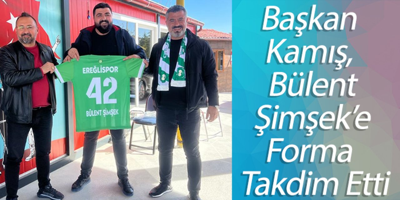 BAŞKAN KAMIŞ, BÜLENT ŞİMŞEK’E FORMA TAKDİM ETTİ
