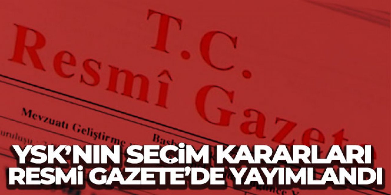 YSK'nın seçim kararları Resmi Gazete'de yayımlandı