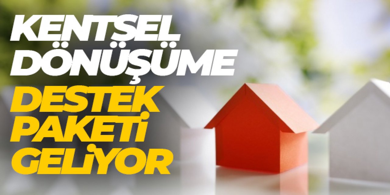 Kentsel dönüşüm destek paketi açıklandı