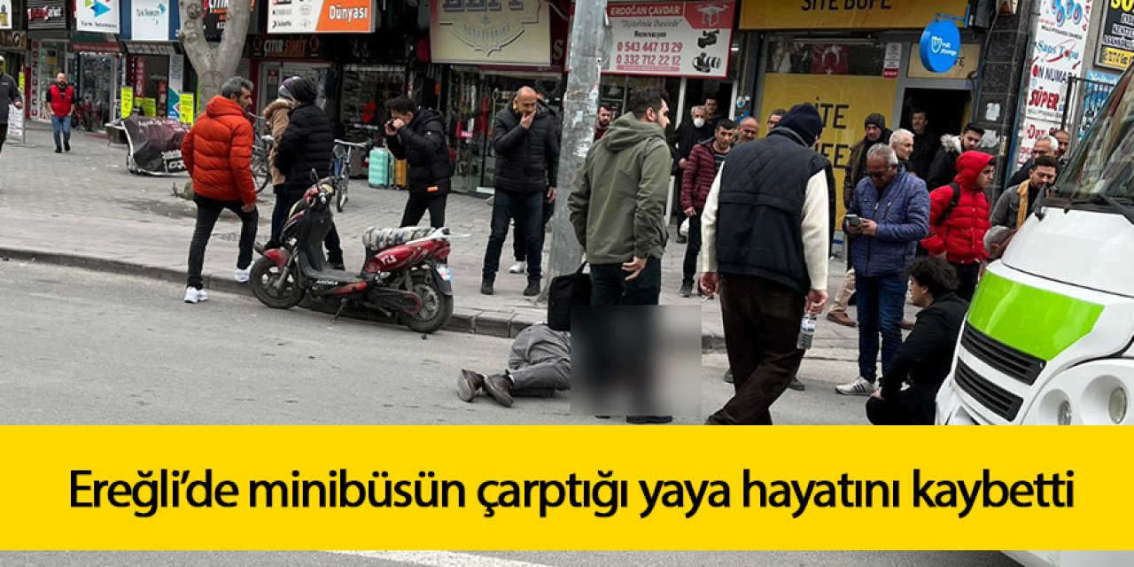 Ereğli’de yolcu minibüsünün çarptığı yaya hayatını kaybetti