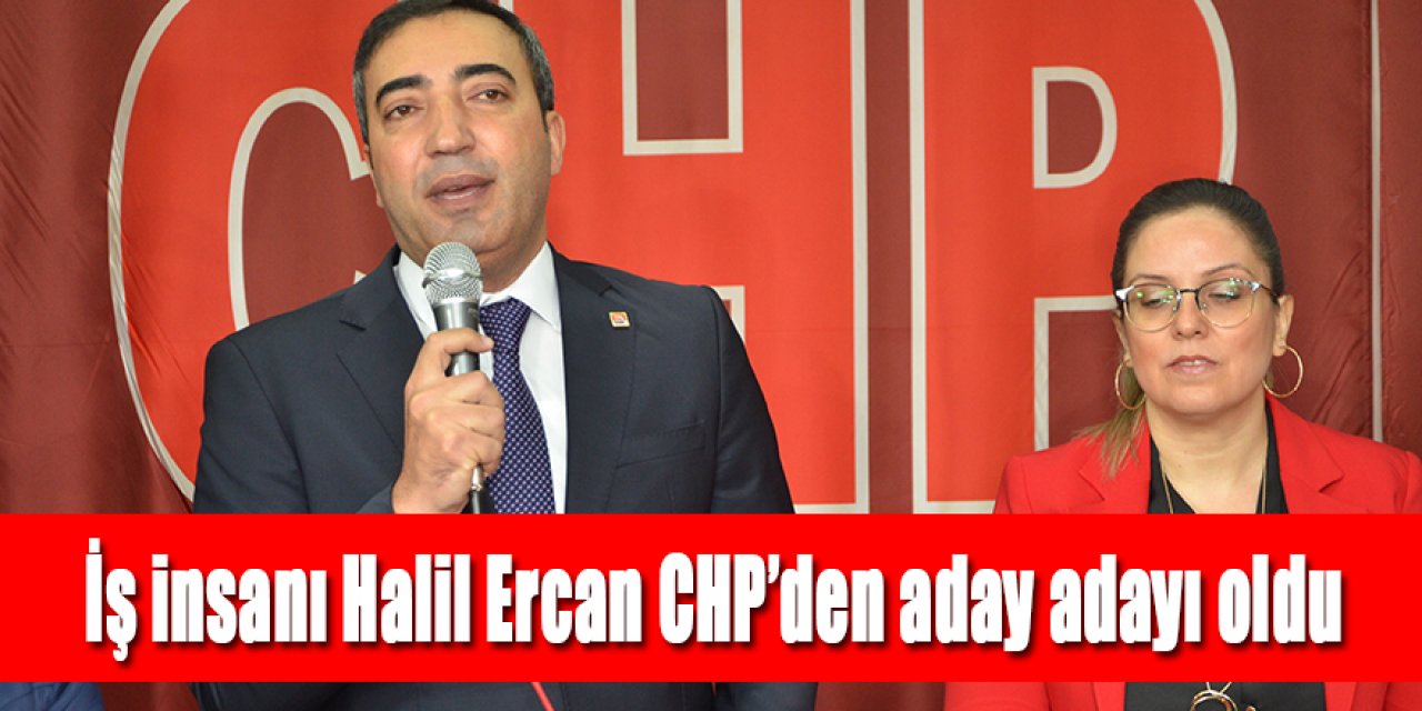 Eğitimci iş insanı Halil Ercan CHP’den aday adayı oldu