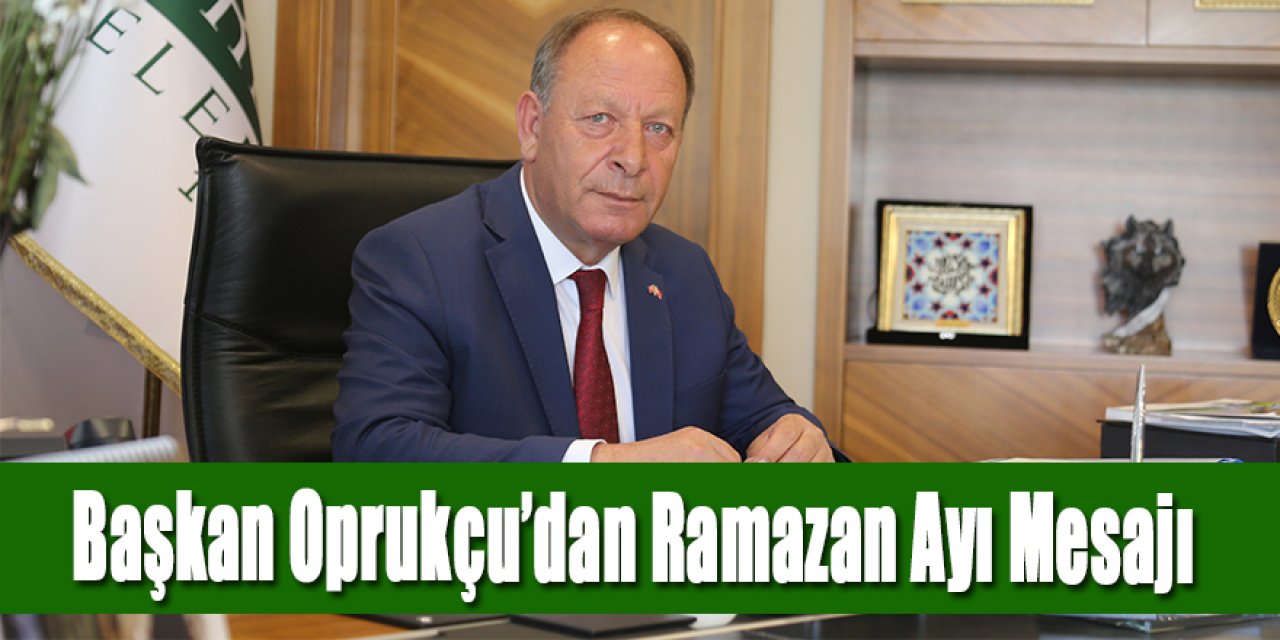 Başkan Oprukçu’dan Ramazan Ayı Mesajı