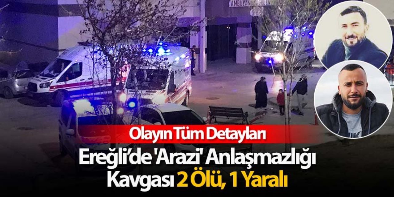 Ereğli’de 'Tarla' Anlaşmazlığı kavgası 2 ölü, 1 yaralı