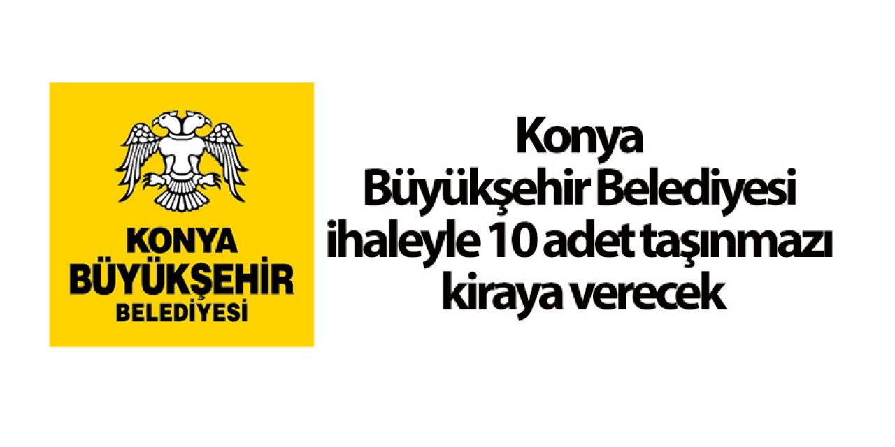 Konya Büyükşehir Belediyesi ihaleyle 10 adet taşınmazı kiraya verecek