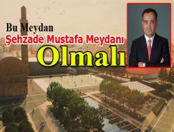 Yılmaz: Meydanın ismi Şehzade Mustafa Olmalı