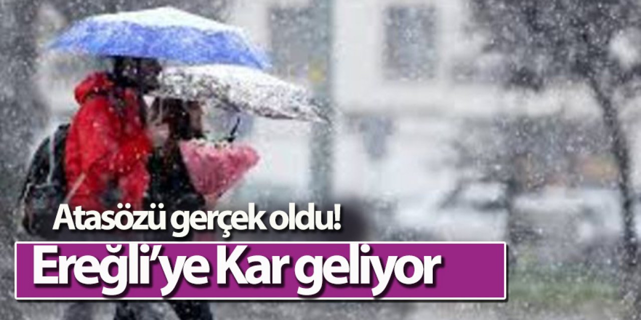 Atasözü gerçek oldu!  Ereğli’ye Kar geliyor