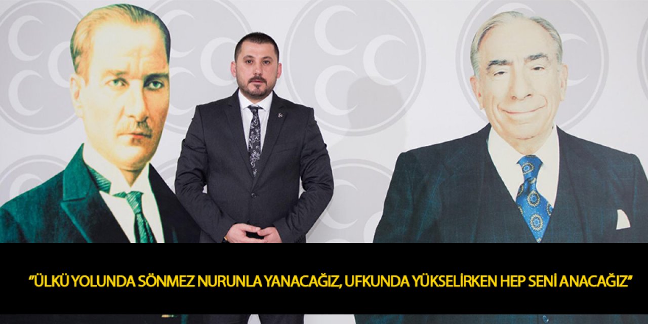 ‘’ÜLKÜ YOLUNDA SÖNMEZ NURUNLA YANACAĞIZ, UFKUNDA YÜKSELİRKEN HEP SENİ ANACAĞIZ’’