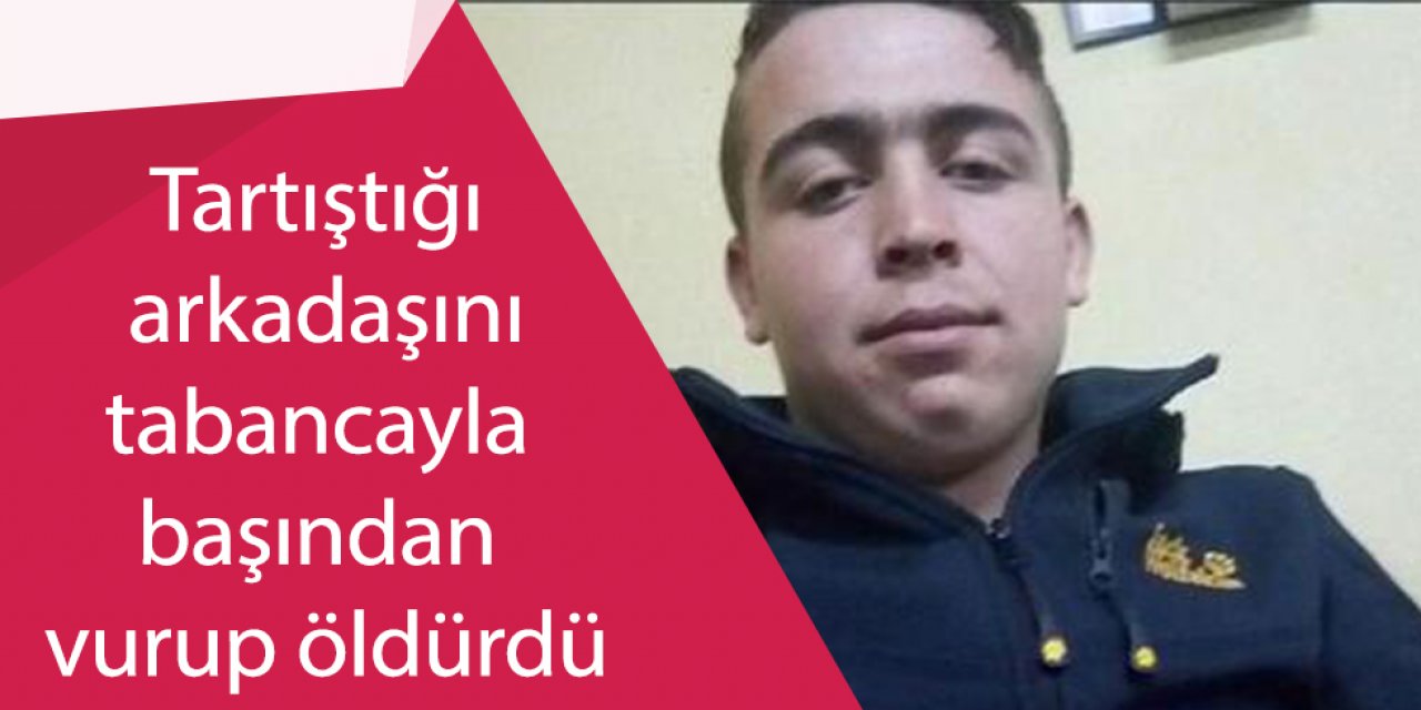 Tartıştığı arkadaşını tabancayla başından vurup öldürdü