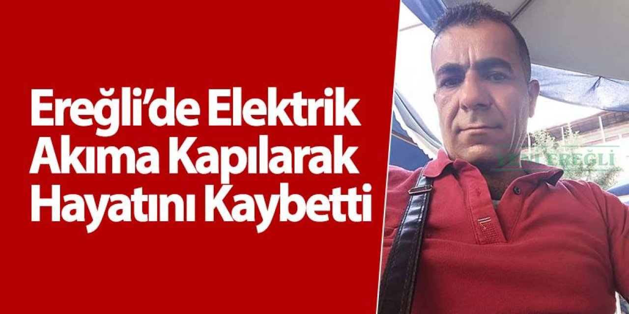 Ereğli’de elektrik akıma kapılan sıva ustası hayatını kaybetti