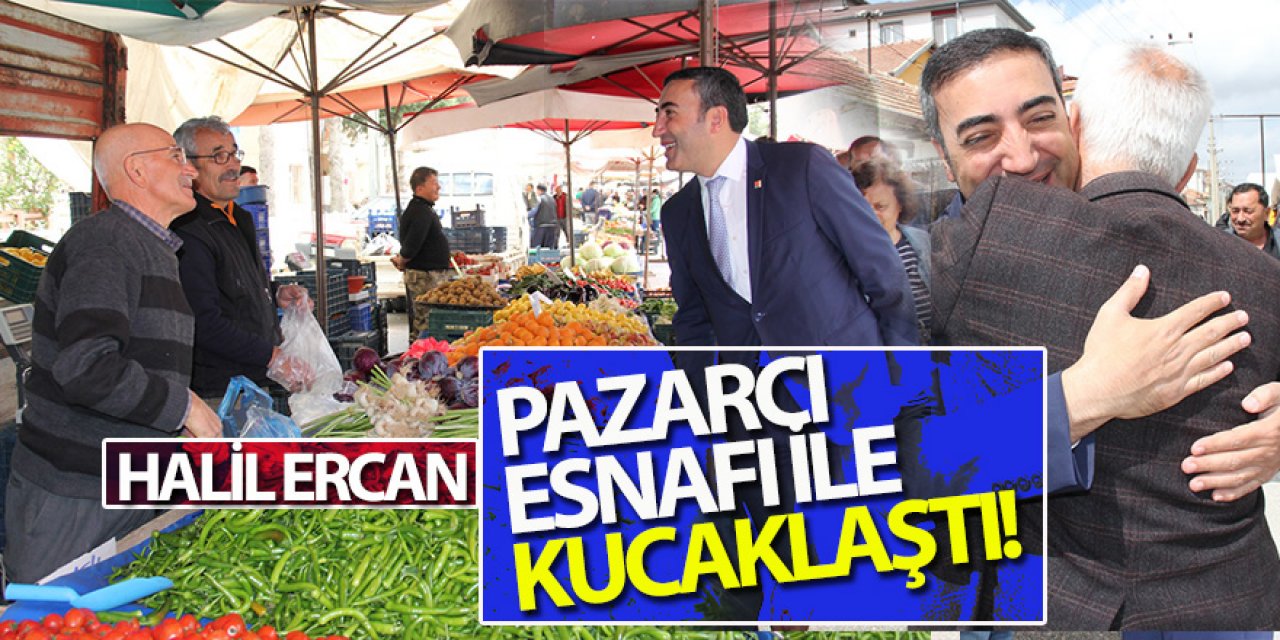 Halil Ercan, Pazarcı Esnafı İle Kucaklaştı!
