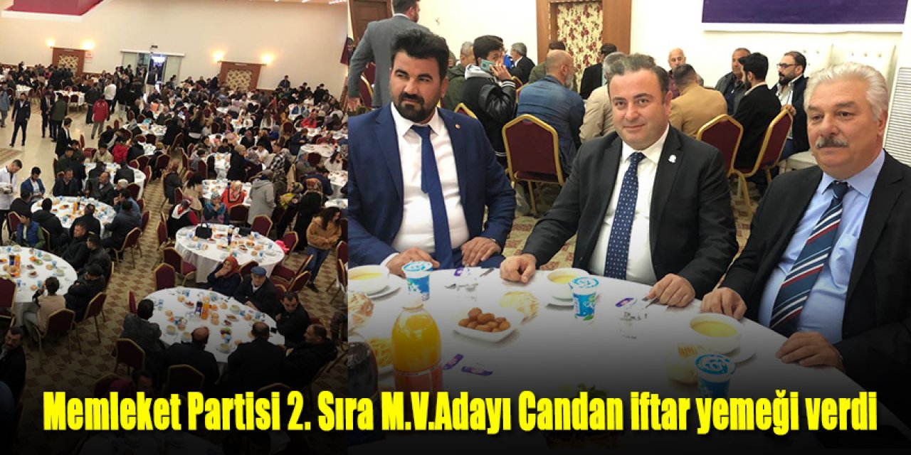 Memleket Partisi 2. Sıra M.V.Adayı Candan iftar yemeği verdi