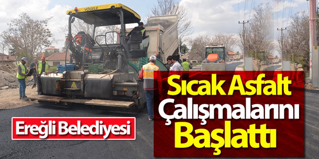 Ereğli Belediyesi Sıcak Asfalt Çalışmalarına Hızlı Bir Giriş Yaptı