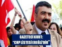 Gazeteci Kurt, “CHP Listesi Ereğli’dir” Dedi