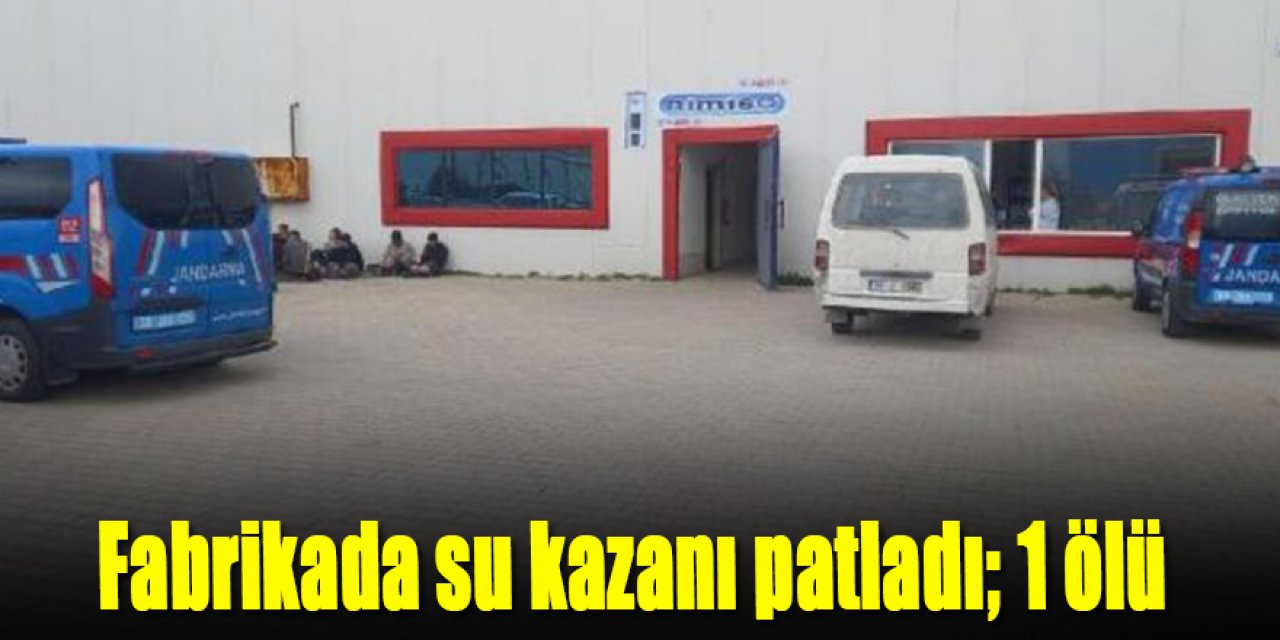 Fabrikada su kazanı patladı; 1 ölü