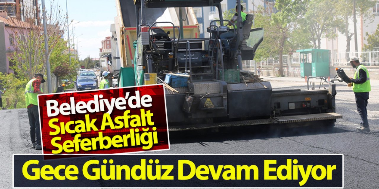 Belediye’de Sıcak Asfalt Seferberliği Gece Gündüz Devam Ediyor