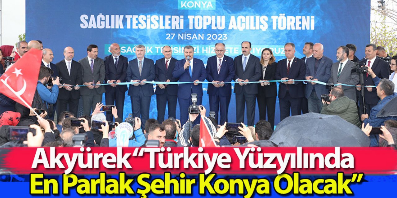  Akyürek “Türkiye Yüzyılında En Parlak Şehir Konya Olacak”