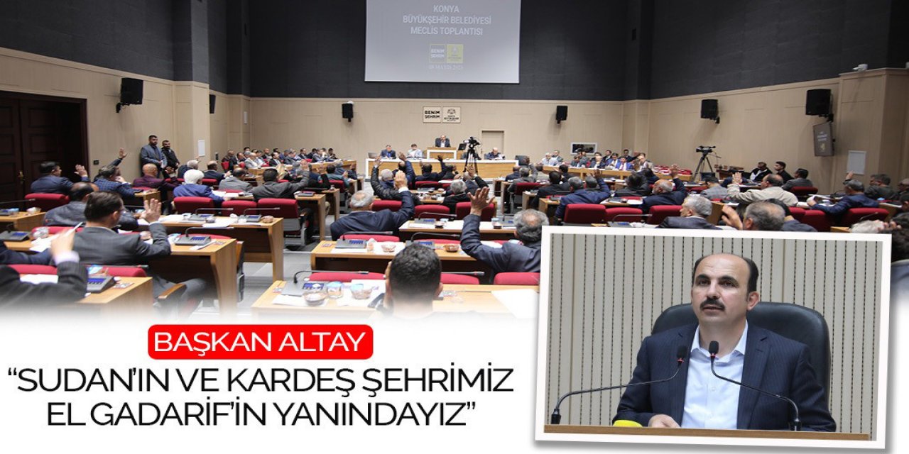 Başkan Altay: “Sudan’ın ve Kardeş Şehrimiz El Gadarif’in Yanındayız”