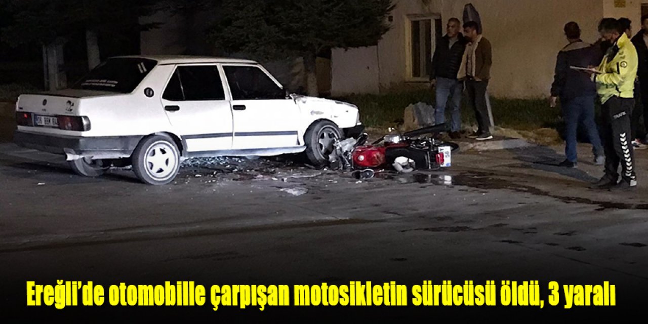 Ereğli’de otomobille çarpışan motosikletin sürücüsü öldü, 3 kişi’de yaralandı