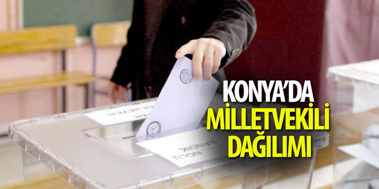 Konya’da Milletvekili Dağılımı