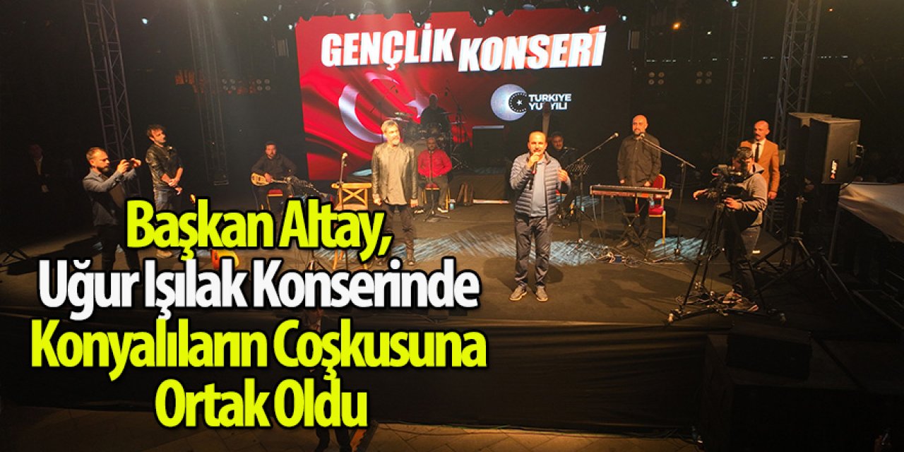 Başkan Altay, Uğur Işılak Konserinde Konyalıların Coşkusuna Ortak Oldu