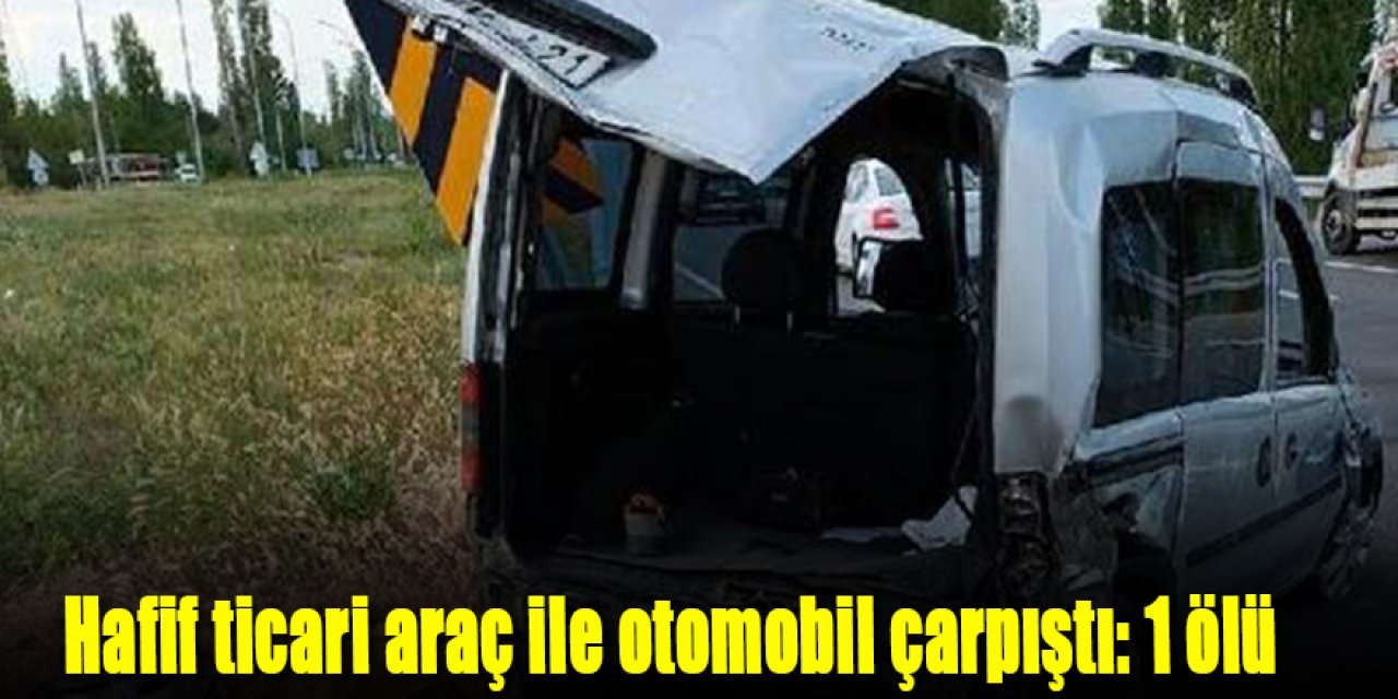 Hafif ticari araç ile otomobil çarpıştı: 1 ölü