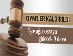 Kaldırılan ÖYM'lerdeki 9 dava ağır cezaya gidiyor