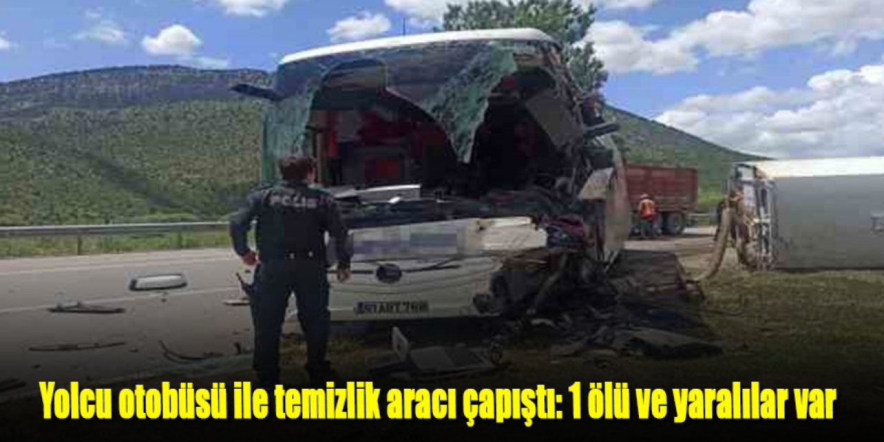Yolcu otobüsü ile temizlik aracı çapıştı: 1 ölü ve yaralılar var