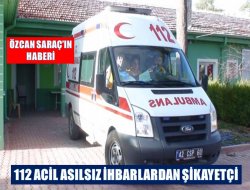 112 ASILSIZ İHBARLARDAN ŞİKÂYETÇİ