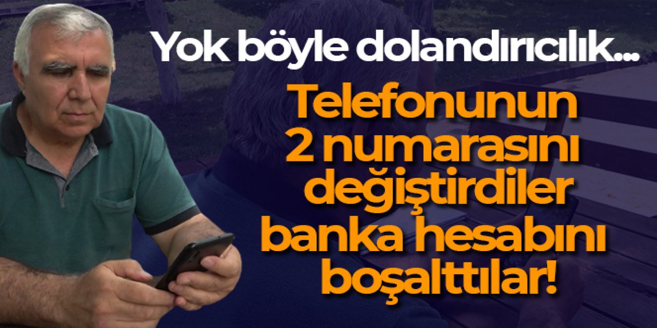Yok böyle dolandırıcılık...Telefonunun 2 numarasını değiştirdiler, banka hesabını boşalttılar