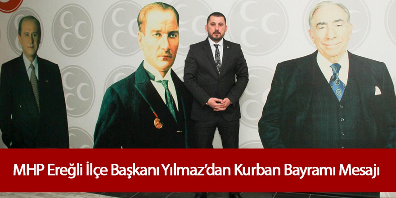 MHP Ereğli İlçe Başkanı Yılmaz’dan Kurban Bayramı Mesajı