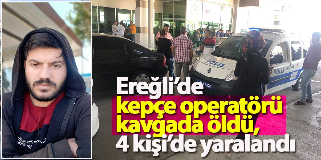 Ereğli’de kepçe operatörü kavgada öldü, 4 kişi’de yaralandı 