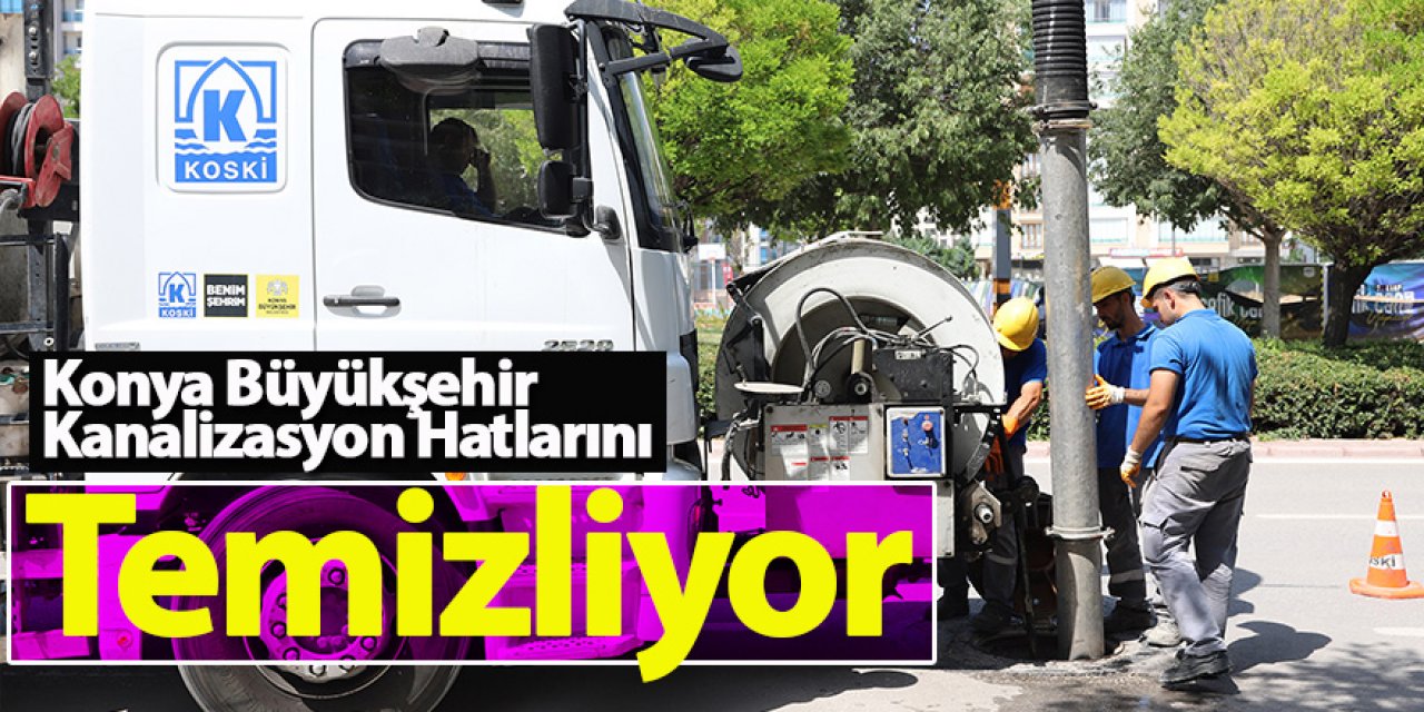 Konya Büyükşehir Taşkın Riskine Karşı Kanalizasyon Hatlarını Temizliyor