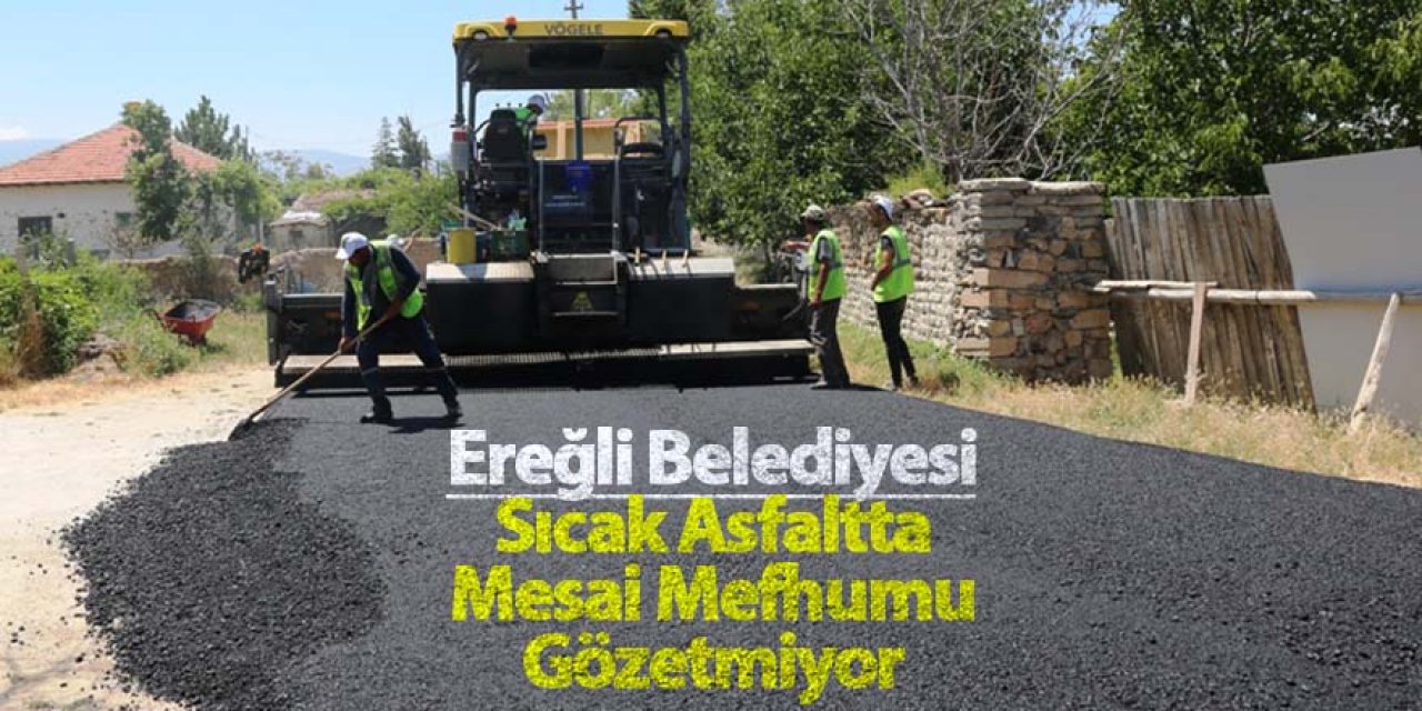 Ereğli Belediyesi Sıcak Asfaltta Mesai Mefhumu Gözetmiyor