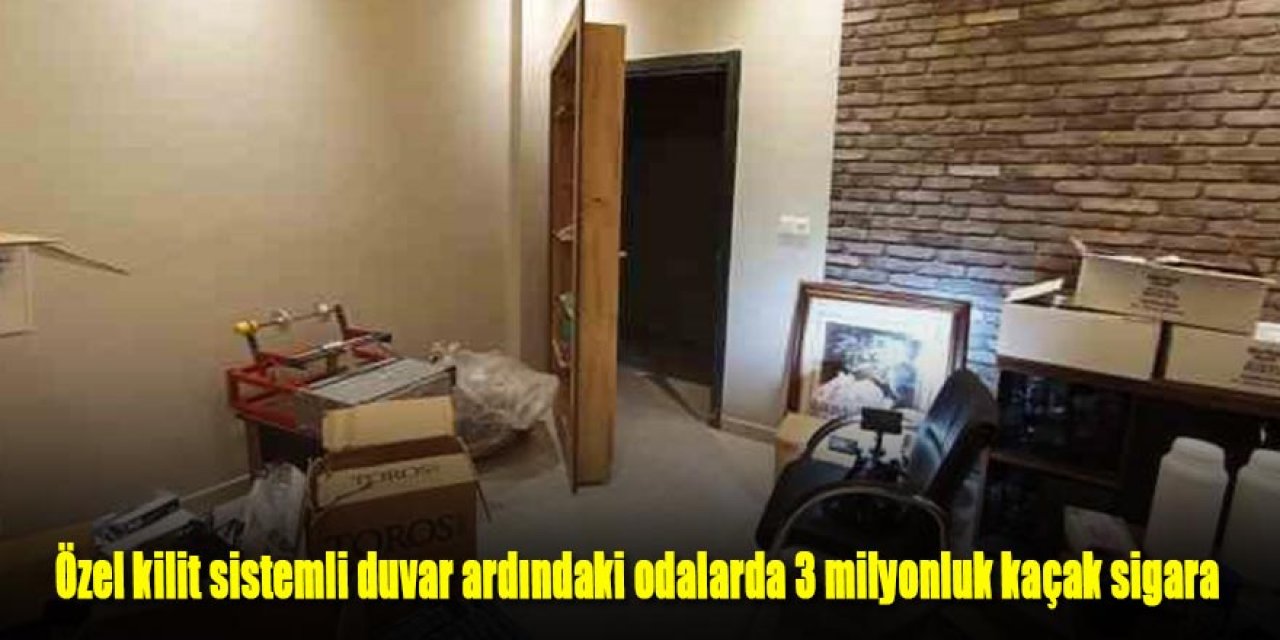 Özel kilit sistemli duvar ardındaki odalarda 3 milyonluk kaçak sigara ele geçirildi
