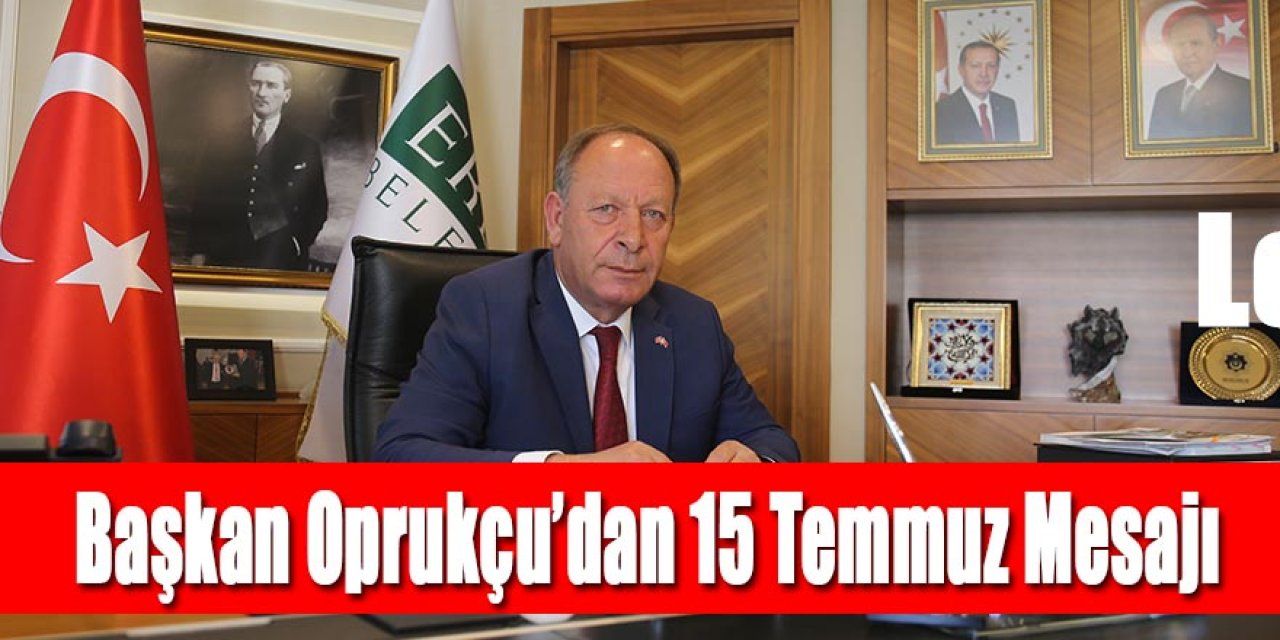 Başkan Oprukçu’dan 15 Temmuz Mesajı