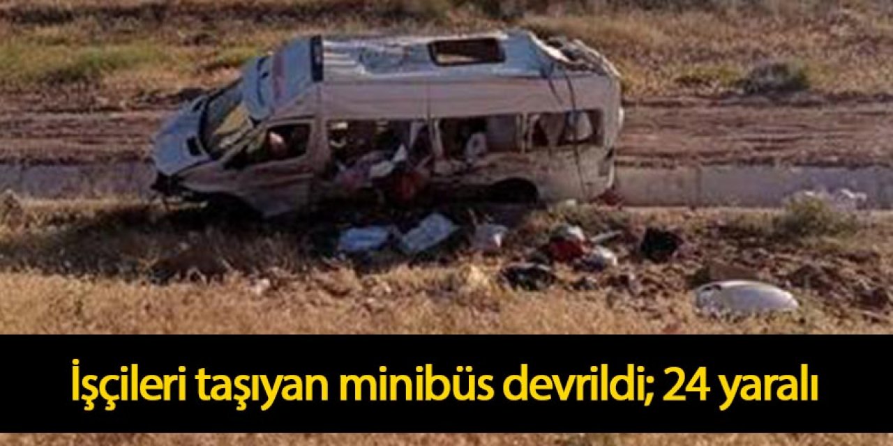 İşçileri taşıyan minibüs devrildi; 24 yaralı