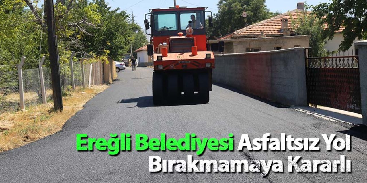 Ereğli Belediyesi Asfaltsız Yol Bırakmamaya Kararlı