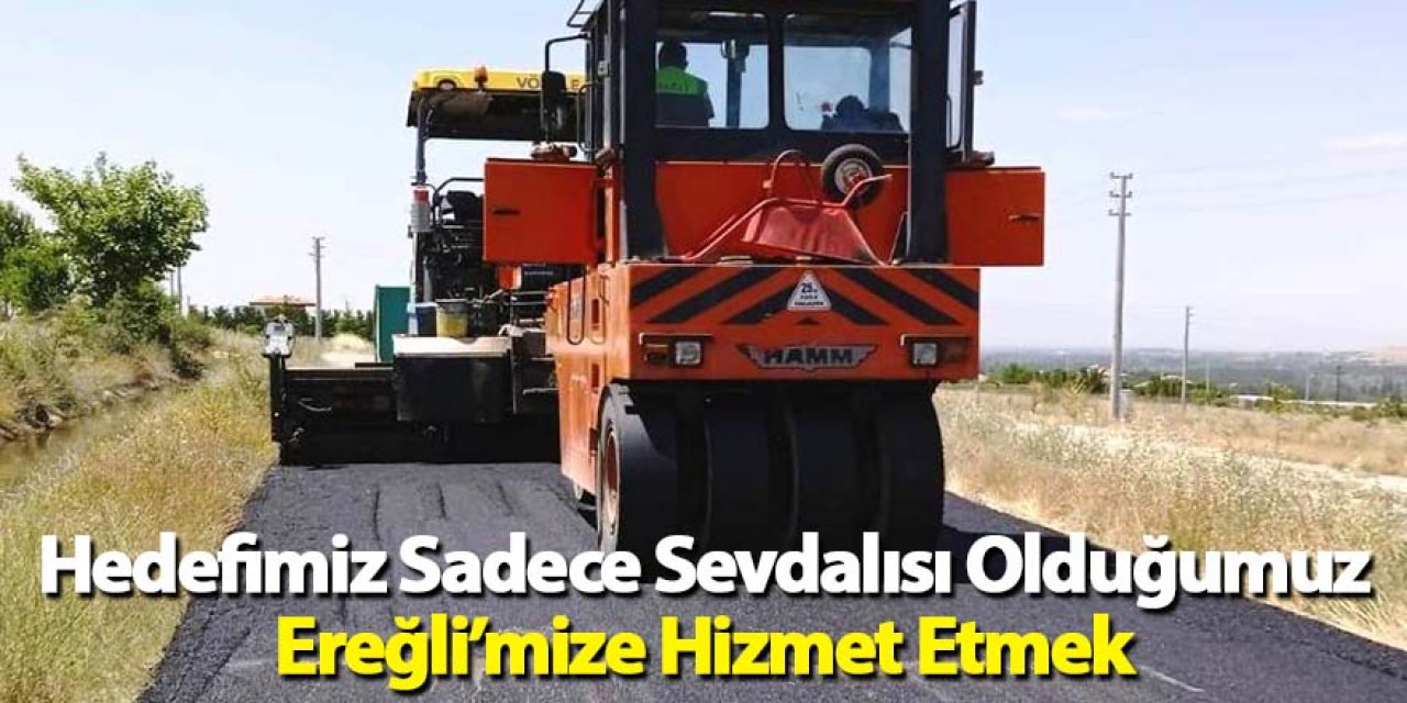 Hedefimiz Sadece Sevdalısı Olduğumuz Ereğli’mize Hizmet Etmek