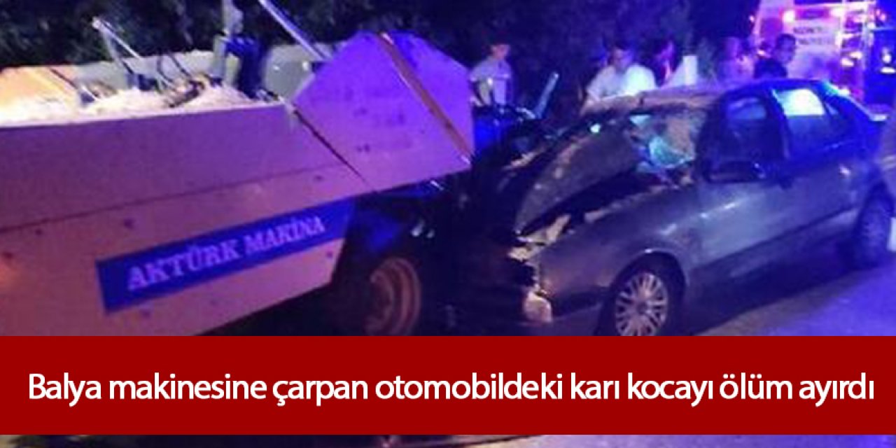Balya makinesine çarpan otomobildeki karı kocayı ölüm ayırdı